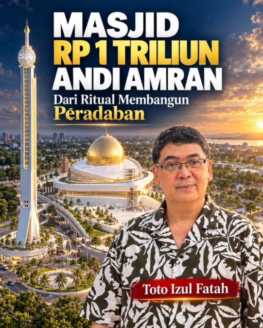Masjid Rp1 Triliun Andi Amran: Dari Ritual Membangun Peradaban. Tulisan Toto Izul Fatah.